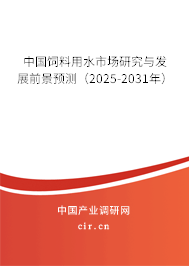 中國飼料用水市場研究與發展前景預測（2025-2031年）