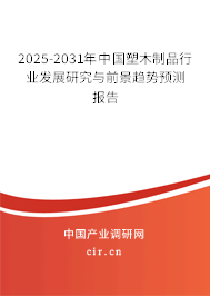 2025-2031年中國塑木制品行業發展研究與前景趨勢預測報告