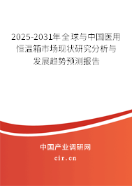 2025-2031年全球與中國醫用恒溫箱市場現狀研究分析與發展趨勢預測報告