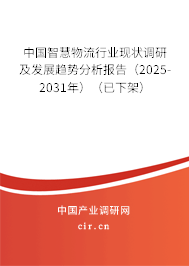 中國智慧物流行業現狀調研及發展趨勢分析報告（2025-2031年）（已下架）