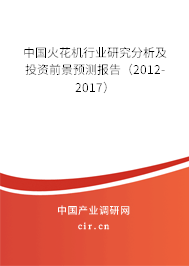 中國火花機行業研究分析及投資前景預測報告（2012-2017）