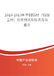 2010-2013年中國鋁材（鋁加工材）前景預測及投資咨詢報告