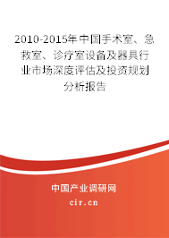 2010-2015年中國手術(shù)室、急救室、診療室設(shè)備及器具行業(yè)市場深度評估及投資規(guī)劃分析報告
