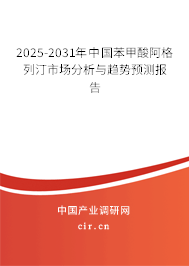 2025-2031年中國苯甲酸阿格列汀市場分析與趨勢預測報告