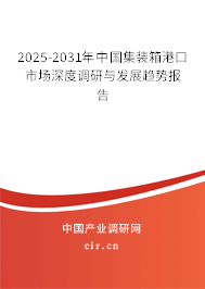 2025-2031年中國集裝箱港口市場深度調研與發展趨勢報告