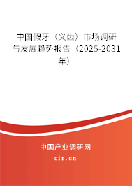 中國假牙（義齒）市場調研與發展趨勢報告（2025-2031年）