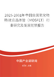 2025-2031年中國金屬氧化物場效應晶體管（MOSFET）行業研究及發展前景報告