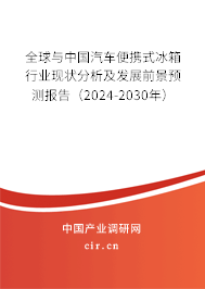 全球與中國汽車便攜式冰箱行業現狀分析及發展前景預測報告（2024-2030年）