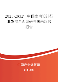 2025-2031年中國室內設計行業發展全面調研與未來趨勢報告