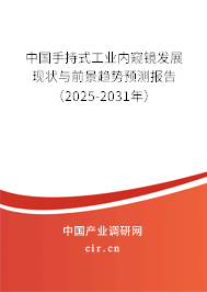 中國手持式工業內窺鏡發展現狀與前景趨勢預測報告（2025-2031年）
