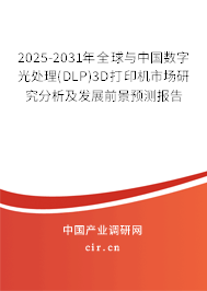 2025-2031年全球與中國數字光處理(DLP)3D打印機市場研究分析及發展前景預測報告