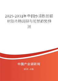 2025-2031年中國水溶性酚醛樹脂市場調研與前景趨勢預測