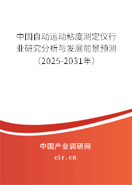 中國自動運動粘度測定儀行業研究分析與發展前景預測（2025-2031年）