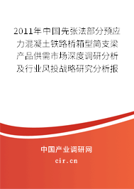 2011年中國先張法部分預應力混凝土鐵路橋箱型簡支梁產品供需市場深度調研分析及行業風投戰略研究分析報告
