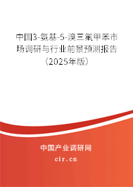 中國3-氨基-5-溴三氟甲苯市場調研與行業前景預測報告（2025年版）