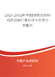 2025-2031年中國便攜式咖啡機奶泡器行業現狀與前景分析報告