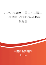2025-2031年中國二乙二醇二乙烯基醚行業(yè)研究與市場(chǎng)前景報(bào)告