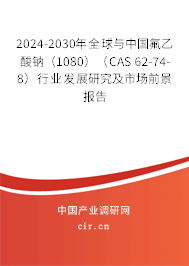2024-2030年全球與中國氟乙酸鈉（1080）（CAS 62-74-8）行業發展研究及市場前景報告