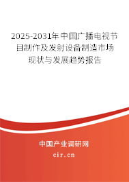 2025-2031年中國廣播電視節目制作及發射設備制造市場現狀與發展趨勢報告