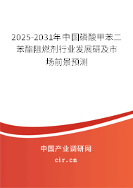 2025-2031年中國磷酸甲苯二苯酯阻燃劑行業(yè)發(fā)展研及市場前景預測