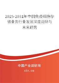 2025-2031年中國免疫細胞存儲業務行業發展深度調研與未來趨勢