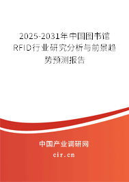 2025-2031年中國圖書館RFID行業研究分析與前景趨勢預測報告