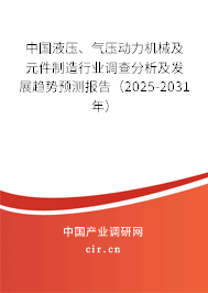 中國液壓、氣壓動力機械及元件制造行業(yè)調(diào)查分析及發(fā)展趨勢預測報告（2025-2031年）