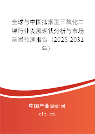 全球與中國抑煙型三氧化二銻行業(yè)發(fā)展現(xiàn)狀分析與市場前景預(yù)測報告（2025-2031年）