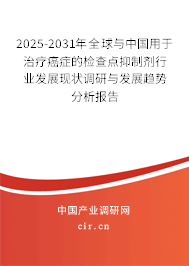 2025-2031年全球與中國用于治療癌癥的檢查點抑制劑行業發展現狀調研與發展趨勢分析報告
