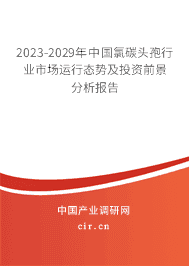 2023-2029年中國氯碳頭孢行業市場運行態勢及投資前景分析報告