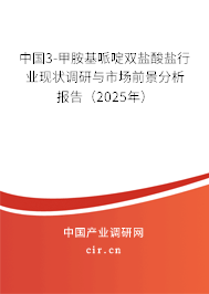 中國3-甲胺基哌啶雙鹽酸鹽行業現狀調研與市場前景分析報告（2025年）