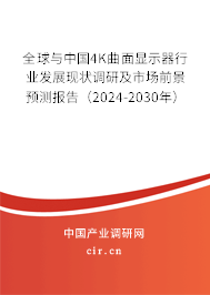 全球與中國(guó)4K曲面顯示器行業(yè)發(fā)展現(xiàn)狀調(diào)研及市場(chǎng)前景預(yù)測(cè)報(bào)告（2024-2030年）
