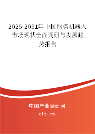 2025-2031年中國服務機器人市場現狀全面調研與發展趨勢報告