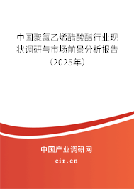 中國聚氯乙烯醋酸酯行業現狀調研與市場前景分析報告（2025年）