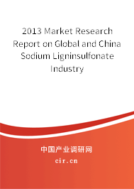 2013 Market Research Report on Global and China Sodium Ligninsulfonate Industry