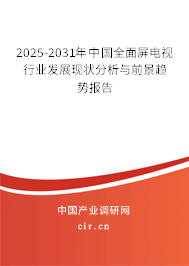 2025-2031年中國全面屏電視行業(yè)發(fā)展現(xiàn)狀分析與前景趨勢報告