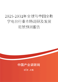 2025-2031年全球與中國全數字電臺行業市場調研及發展前景預測報告
