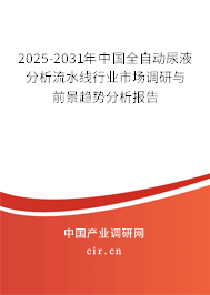 2025-2031年中國(guó)全自動(dòng)尿液分析流水線行業(yè)市場(chǎng)調(diào)研與前景趨勢(shì)分析報(bào)告