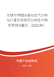 全球與中國全自動血氣分析儀行業現狀研究分析及市場前景預測報告（2025年）