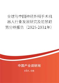 全球與中國神經外科手術機器人行業發展研究及前景趨勢分析報告（2025-2031年）