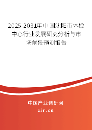 2025-2031年中國沈陽市體檢中心行業發展研究分析與市場前景預測報告