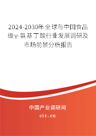2024-2030年全球與中國食品級γ-氨基丁酸行業發展調研及市場前景分析報告