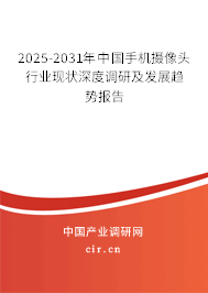 2025-2031年中國手機攝像頭行業現狀深度調研及發展趨勢報告