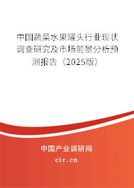 中國蔬菜水果罐頭行業現狀調查研究及市場前景分析預測報告（2025版）