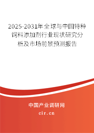 2025-2031年全球與中國特種飼料添加劑行業(yè)現(xiàn)狀研究分析及市場前景預測報告