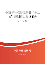 中國.動物保健品行業“十二五”規劃研究分析報告（2012版）