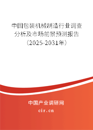 中國包裝機械制造行業調查分析及市場前景預測報告（2025-2031年）