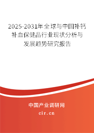 2025-2031年全球與中國補鈣補血保健品行業現狀分析與發展趨勢研究報告