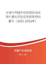 全球與中國不銹鋼成型波紋管行業現狀及前景趨勢預測報告（2025-2031年）