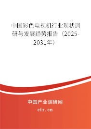 中國彩色電視機行業現狀調研與發展趨勢報告（2025-2031年）